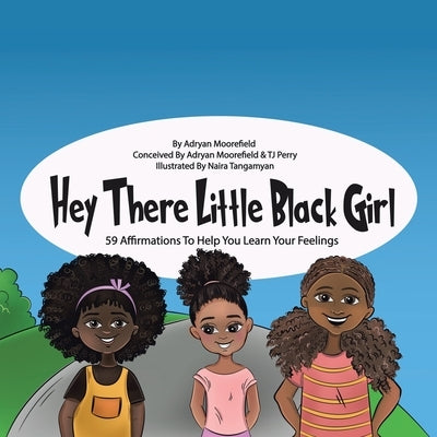 Hey There Little Black Girl: 59 Affirmations to Help You Learn Your Feelings by Moorefield, Adryan