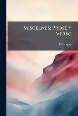 Miscelnes; Prose y Verso by Víquez, Pío