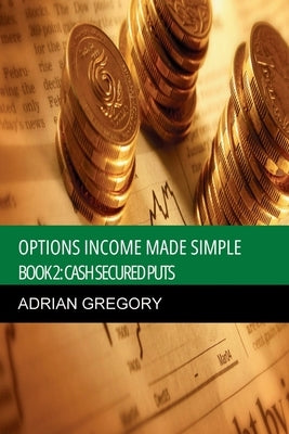 Options Income Made Simple Book 2: Cash-Secured Puts by Gregory, Adrian