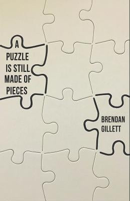 A Puzzle Is Still Made of Pieces by Gillett, Brendan