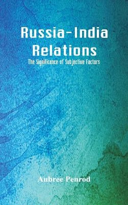 Russia-India Relations: The Significance of Subjective Factors by Penrod, Aubree