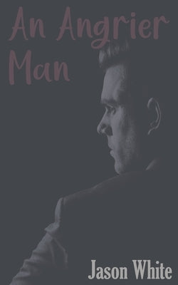 An Angrier Man by White, Jason