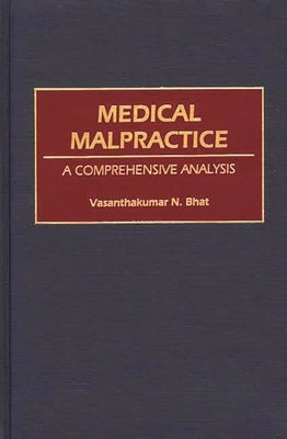 Medical Malpractice: A Comprehensive Analysis by Bhat, Vasanthaku N.