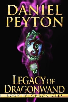 Legacy of Dragonwand: Book 4: Chronicles by Peyton, Daniel