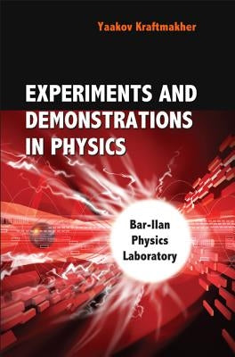 Experiments and Demonstrations in Physics: Bar-Ilan Physics Laboratory by Kraftmakher, Yaakov