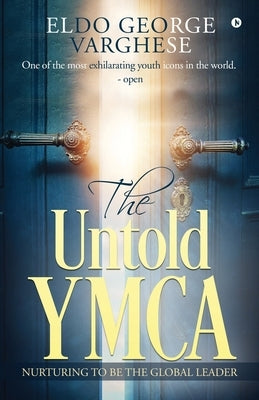 The Untold YMCA: Nurturing to Be the Global Leader by Eldo George Varghese