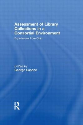 Assessment of Library Collections in a Consortial Environment: Experiences From Ohio by Lupone, George