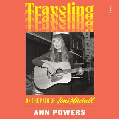 Traveling: On the Path of Joni Mitchell by Powers, Ann