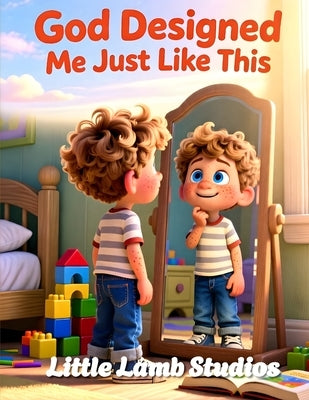 God Designed Me Just Like This: A Faith-Based Christian Picture Book Teaching Children They Are Wonderfully Made on Purpose by Studios, Little Lamb