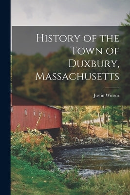 History of the Town of Duxbury, Massachusetts by Winsor, Justin 1831-1897 Cn