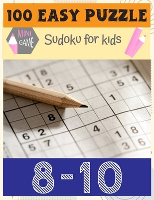 100 Easy Puzzle Main Game: Sudoku For Kids 8-10: Total 100 Sudoku puzzles to solve(Sudoku Puzzle Books Easy) by Publishing, Kazigift