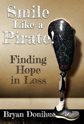 Smile Like a Pirate!: Finding Hope in Loss by Donihue, Bryan