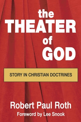The Theater of God: Story in Christian Doctrines by Roth, Robert P.
