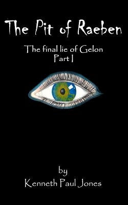 The Pit of Raeben: The Final Lie of Gelon Part I by Jones, Kenneth Paul