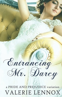 Entrancing Mr. Darcy: a Pride and Prejudice variation by Lennox, Valerie