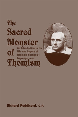 Sacred Monster of Thomism: Life & Legacy Reginald Garrigou-Lagrange by Peddicord, Richard O. P.