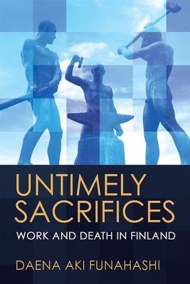 Untimely Sacrifices: Work and Death in Finland by Funahashi, Daena Aki