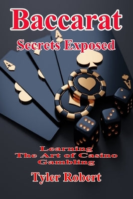 Baccarat: Secrets Exposed, Learn the Art of Casino Gambling by Robert, Tyler