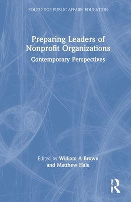 Preparing Leaders of Nonprofit Organizations: Contemporary Perspectives by Brown, William A.