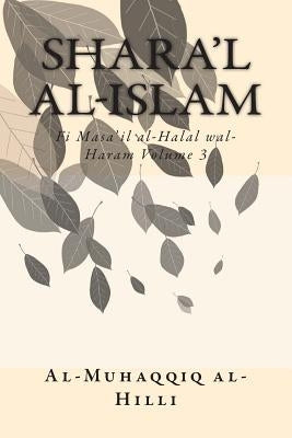 Shara'l Al-Islam Vol. 3: Fi Masa'il Al-Halal Wal-Haram Volume 3 by Al-Hilli, Al-Muhaqqiq