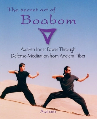 The Secret Art of Boabom: Awaken Inner Power Through Defense-Meditation from Ancient Tibet by Asanaro