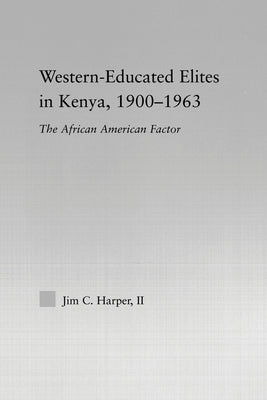 Western-Educated Elites in Kenya, 1900-1963: The African American Factor by Harper, Jim C.