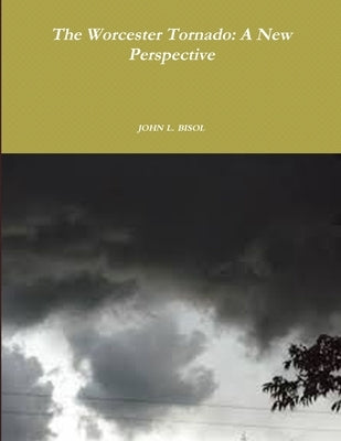 The Worcester Tornado: A New Perspective by Bisol, John L.