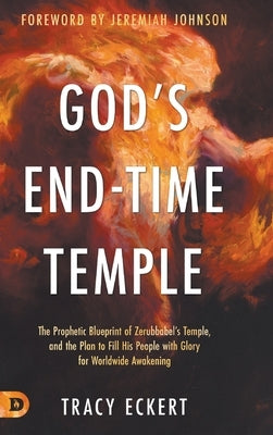 God's End-Time Temple: The Prophetic Blueprint of Zerubbabel's Temple, and the Plan to Fill His people With Glory for Worldwide Awakening by Eckert, Tracy