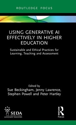 Using Generative AI Effectively in Higher Education: Sustainable and Ethical Practices for Learning, Teaching and Assessment by Beckingham, Sue