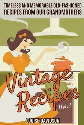 Vintage Recipes Vol. 2: Timeless and Memorable Old-Fashioned Recipes from Our Grandmothers by Davidson, Louise
