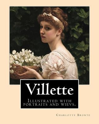 Villette NOVEL By: Charlotte Bronte, introduction By: Mrs. Humphry Ward: Illustrated with portraits and wievs. by Ward, Humphry
