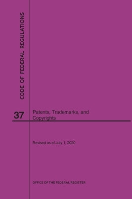 Code of Federal Regulations Title 37, Patents, Trademarks and Copyrights, 2020 by Nara