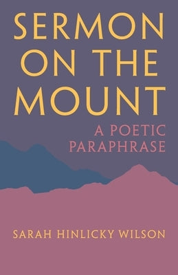 Sermon on the Mount: A Poetic Paraphrase by Wilson, Sarah Hinlicky