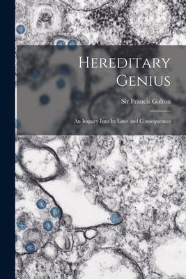 Hereditary Genius: an Inquiry Into Its Laws and Consequences by Galton, Francis