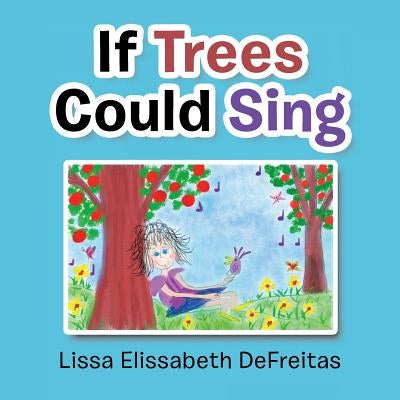If Trees Could Sing by DeFreitas, Lissa Elissabeth