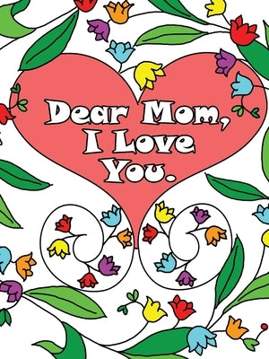 Dear Mom, I Love You: A coloring book gift letter from daughters or sons for kids or mothers to color by Winky, Anna