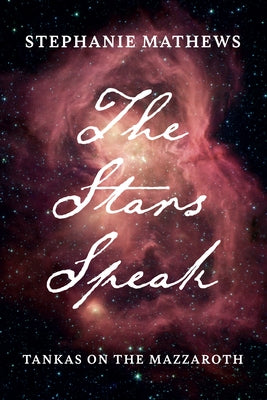 The Stars Speak: Tankas on the Mazzaroth by Mathews, Stephanie