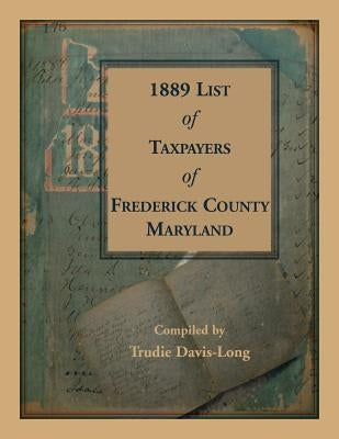 1889 List of Taxpayers of Frederick County, Maryland by Davis-Long, Trudie