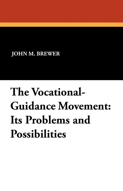 The Vocational-Guidance Movement: Its Problems and Possibilities by Brewer, John M.