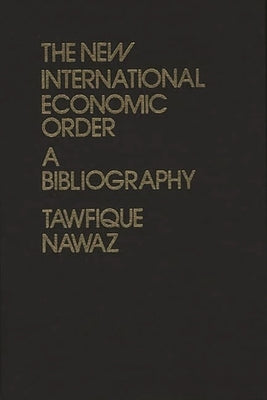 The New International Economic Order: A Bibliography by Nawaz, Tawfique
