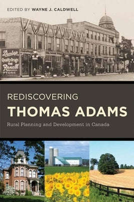 Rediscovering Thomas Adams: Rural Planning and Development in Canada by Caldwell, Wayne J.