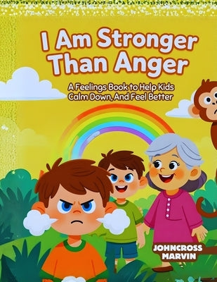 I Am Stronger Than Anger: A Feelings Book to Help Kids Calm Down, Speak Up, and Feel Better by Marvin I., Johncross