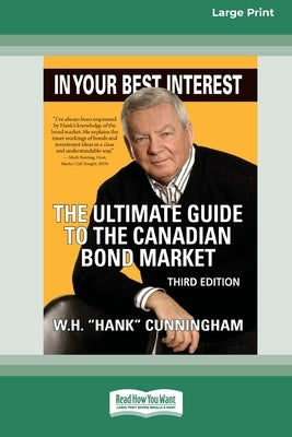 In Your Best Interest: The Ultimate Guide to the Canadian Bond Market (Third Edition) [LP 16 Pt Edition] by Cunningham, W. H. (Hank)