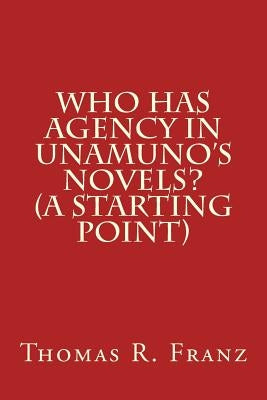Who Has Agency in Unamuno's Novels? (A Starting Point) by Franz, Thomas R.