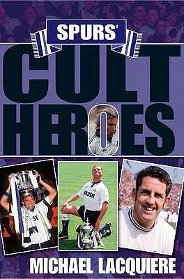 Spurs' Cult Heroes by Lacquiere, Michael