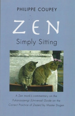 Zen: Simply Sitting: A Zen Monk's Commentary on the Fukanzazengi Universal Guide on the Correct Practice of Zazen by Coupey, Philippe