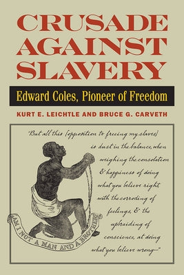 Crusade Against Slavery: Edward Coles, Pioneer of Freedom by Leichtle, Kurt E.