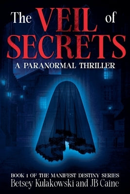 The Veil of Secrets by Caine, Betsey Kulakowski and Jb