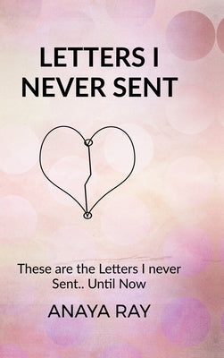 Letters I Never Sent by Anaya Ray