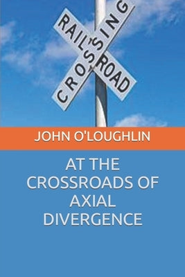 At the Crossroads of Axial Divergence by O'Loughlin, John